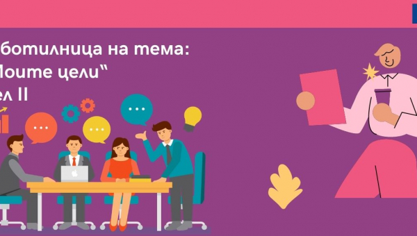 Работилница на тема: „Моите цели - II дел“ 